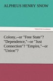 Colony,--or "Free State"? "Dependence,"--or "Just Connection"? "Empire,"--or "Union"?