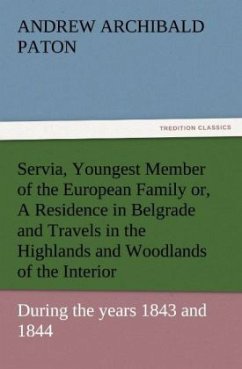 Servia, Youngest Member of the European Family or, A Residence in Belgrade and Travels in the Highlands and Woodlands of the Interior, during the years 1843 and 1844. - Paton, Andrew Archibald