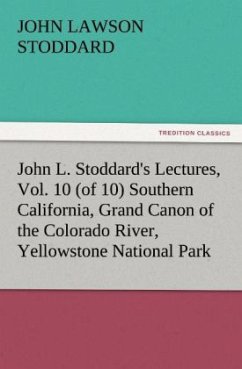 John L. Stoddard's Lectures, Vol. 10 (of 10) Southern California, Grand Canon of the Colorado River, Yellowstone National Park - Stoddard, John L.