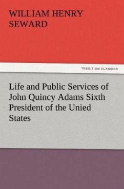 Life and Public Services of John Quincy Adams Sixth President of the Unied States - Seward, William Henry