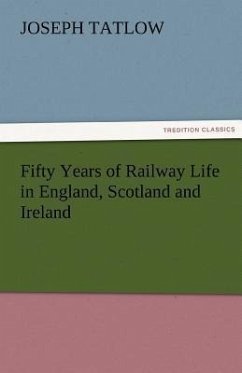 Fifty Years of Railway Life in England, Scotland and Ireland - Tatlow, Joseph