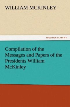 Compilation of the Messages and Papers of the Presidents William McKinley, Messages, Proclamations, and Executive Orders Relating to the Spanish-American War - McKinley, William