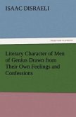 Literary Character of Men of Genius Drawn from Their Own Feelings and Confessions