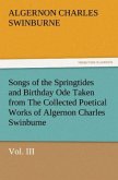 Songs of the Springtides and Birthday Ode Taken from The Collected Poetical Works of Algernon Charles Swinburne¿Vol. III