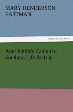 Aunt Phillis's Cabin Or, Southern Life As It Is - Eastman, Mary H.