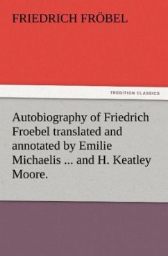 Autobiography of Friedrich Froebel translated and annotated by Emilie Michaelis ... and H. Keatley Moore. - Fröbel, Friedrich