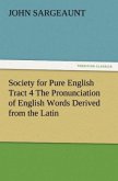 Society for Pure English Tract 4 The Pronunciation of English Words Derived from the Latin