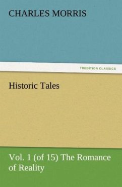 Historic Tales, Vol. 1 (of 15) The Romance of Reality - Morris, Charles