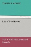 Life of Lord Byron, Vol. 4 With His Letters and Journals