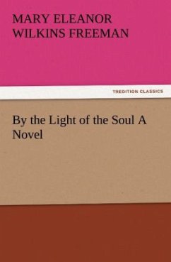 By the Light of the Soul A Novel - Freeman, Mary E.Wilkins