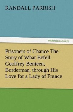 Prisoners of Chance The Story of What Befell Geoffrey Benteen, Borderman, through His Love for a Lady of France - Parrish, Randall