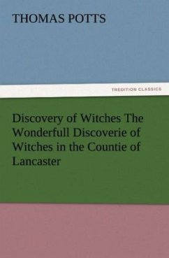 Discovery of Witches The Wonderfull Discoverie of Witches in the Countie of Lancaster - Potts, Thomas