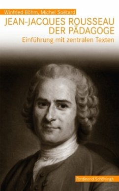 Jean-Jacques Rousseau, der Pädagoge - Böhm, Winfried;Soetard, Michel