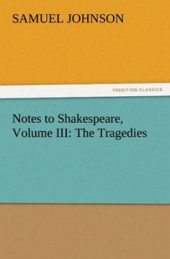 Notes to Shakespeare, Volume III: The Tragedies - Johnson, Samuel