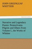 Narrative and Legendary Poems: Pennsylvania Pilgrim and Others From Volume I., the Works of Whittier