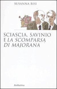 Sciascia, Savinio e «La scomparsa di Majorana» - Bisi, Susanna