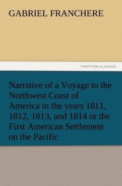 Narrative of a Voyage to the Northwest Coast of America in the years 1811, 1812, 1813, and 1814 or the First American Settlement on the Pacific - Franchere, Gabriel