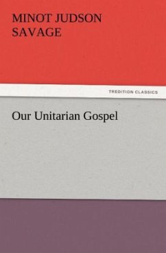 Our Unitarian Gospel - Savage, Minot J.