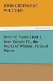 Personal Poems I Part 1, from Volume IV., the Works of Whittier: Personal Poems