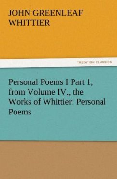 Personal Poems I Part 1, from Volume IV., the Works of Whittier: Personal Poems - Whittier, John Greenleaf