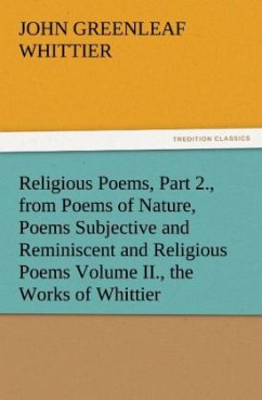 Religious Poems, Part 2., from Poems of Nature, Poems Subjective and Reminiscent and Religious Poems Volume II., the Works of Whittier - Whittier, John Greenleaf