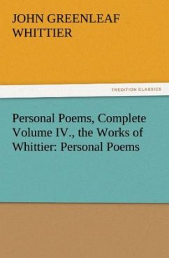 Personal Poems, Complete Volume IV., the Works of Whittier: Personal Poems - Whittier, John Greenleaf