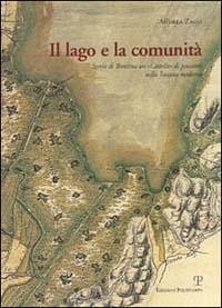 Il lago e la comunità. Storia di Bientina un «castello» di pescatori nella Toscana moderna - Zagli, Andrea