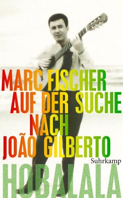 Hobalala. Auf der Suche nach João Gilberto - Fischer, Marc