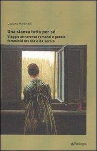 Una stanza tutta per sé. Viaggio attraverso romanzi e poesie femminili dal XIX al XX secolo - Martinelli, Luciana