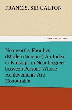Noteworthy Families (Modern Science) An Index to Kinships in Near Degrees between Persons Whose Achievements Are Honourable, and Have Been Publicly Recorded