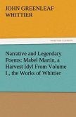Narrative and Legendary Poems: Mabel Martin, a Harvest Idyl From Volume I., the Works of Whittier