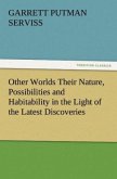 Other Worlds Their Nature, Possibilities and Habitability in the Light of the Latest Discoveries