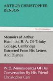 Memoirs of Arthur Hamilton, B. A. Of Trinity College, Cambridge Extracted From His Letters And Diaries, With Reminiscences Of His Conversation By His Friend Christopher Carr Of The Same College