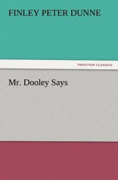 Mr. Dooley Says - Dunne, Finley Peter