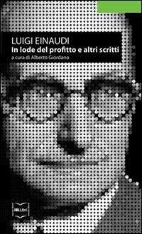 In lode del profitto e altri scritti - Einaudi, Luigi