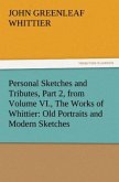 Personal Sketches and Tributes, Part 2, from Volume VI., The Works of Whittier: Old Portraits and Modern Sketches