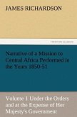 Narrative of a Mission to Central Africa Performed in the Years 1850-51, Volume 1 Under the Orders and at the Expense of Her Majesty's Government