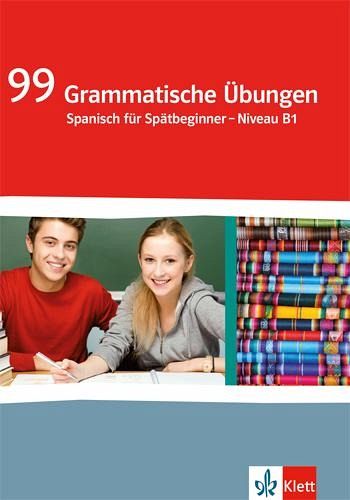 99 grammatische Übungen Spanisch für Spätbeginner - Niveau B1 99 grammatische Übungen Spanisch für Spätbeginner - Niveau B1
