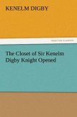 The Closet of Sir Kenelm Digby Knight Opened