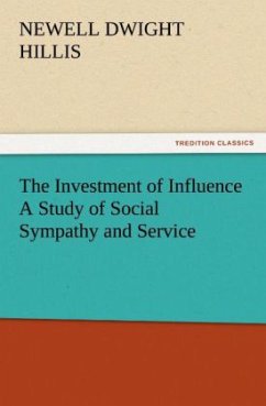 The Investment of Influence A Study of Social Sympathy and Service - Hillis, Newell Dwight