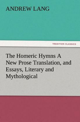The Homeric Hymns A New Prose Translation, and Essays, Literary and Mythological The Homeric Hymns A New Prose Translation, and Essays, Literary and Mythological
