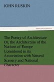The Poetry of Architecture Or, the Architecture of the Nations of Europe Considered in its Association with Natural Scenery and National Character