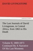 The Last Journals of David Livingstone, in Central Africa, from 1865 to His Death, Volume II (of 2), 1869-1873 Continued By A Narrative Of His Last Moments And Sufferings, Obtained From His Faithful Servants Chuma And Susi