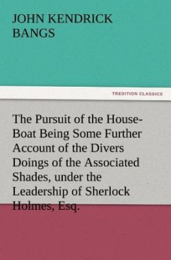 The Pursuit of the House-Boat Being Some Further Account of the Divers Doings of the Associated Shades, under the Leadership of Sherlock Holmes, Esq. - Bangs, John Kendrick