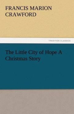 The Little City of Hope A Christmas Story - Crawford, Francis Marion