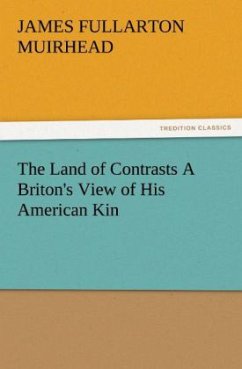 The Land of Contrasts A Briton's View of His American Kin - Muirhead, James F.