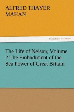 The Life of Nelson, Volume 2 The Embodiment of the Sea Power of Great Britain - Mahan, Alfred Thayer