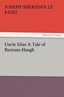 Uncle Silas A Tale of Bartram-Haugh - Le Fanu, Joseph Sheridan