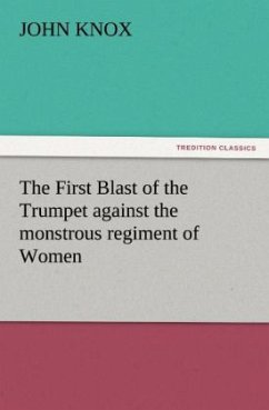 The First Blast of the Trumpet against the monstrous regiment of Women - Knox, John