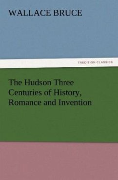 The Hudson Three Centuries of History, Romance and Invention - Bruce, Wallace